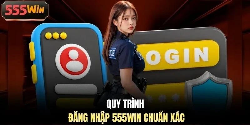 Quy trình đăng nhập 555WIN chuẩn xác Quy trình đăng nhập 555WIN chuẩn xác